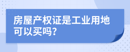 房屋产权证是工业用地可以买吗？