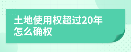 土地使用权超过20年怎么确权