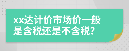 xx达计价市场价一般是含税还是不含税？