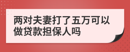 两对夫妻打了五万可以做贷款担保人吗