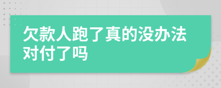 欠款人跑了真的没办法对付了吗