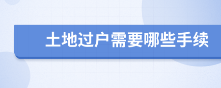 土地过户需要哪些手续