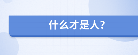 什么才是人？