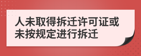 人未取得拆迁许可证或未按规定进行拆迁