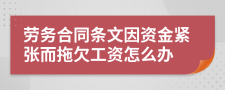 劳务合同条文因资金紧张而拖欠工资怎么办