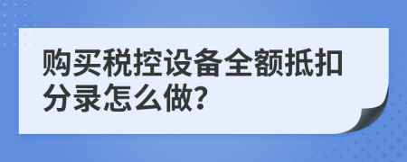 购买税控设备全额抵扣分录怎么做？