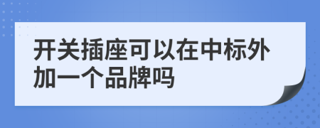 开关插座可以在中标外加一个品牌吗