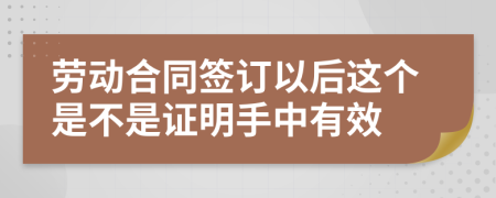 劳动合同签订以后这个是不是证明手中有效