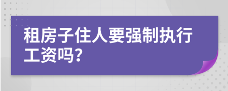 租房子住人要强制执行工资吗？