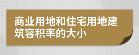 商业用地和住宅用地建筑容积率的大小