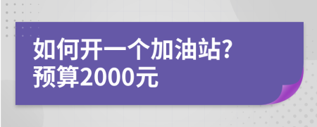 如何开一个加油站? 预算2000元