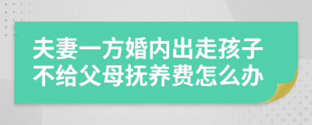 夫妻一方婚内出走孩子不给父母抚养费怎么办