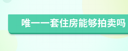 唯一一套住房能够拍卖吗