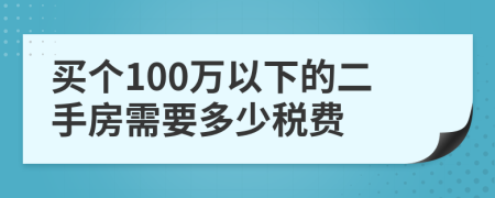 买个100万以下的二手房需要多少税费