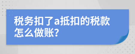 税务扣了a抵扣的税款怎么做账？