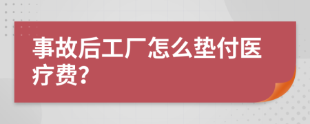 事故后工厂怎么垫付医疗费？