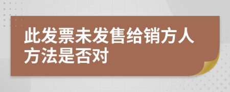 此发票未发售给销方人方法是否对