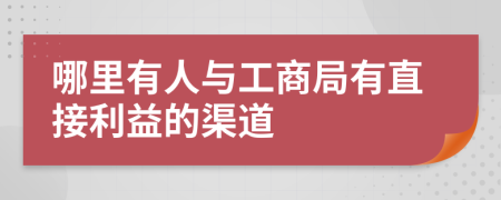 哪里有人与工商局有直接利益的渠道