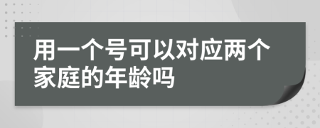 用一个号可以对应两个家庭的年龄吗