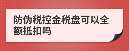 防伪税控金税盘可以全额抵扣吗