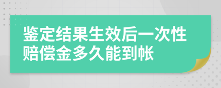 鉴定结果生效后一次性赔偿金多久能到帐