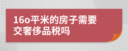 16o平米的房子需要交奢侈品税吗