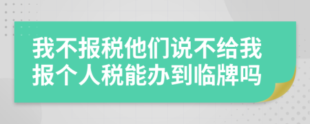 我不报税他们说不给我报个人税能办到临牌吗