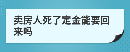 卖房人死了定金能要回来吗