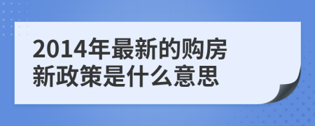 2014年最新的购房新政策是什么意思