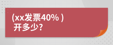 (xx发票40% ) 开多少?