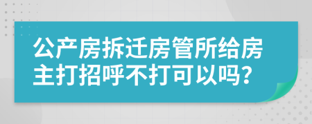 公产房拆迁房管所给房主打招呼不打可以吗？