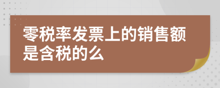 零税率发票上的销售额是含税的么