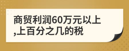 商贸利润60万元以上,上百分之几的税