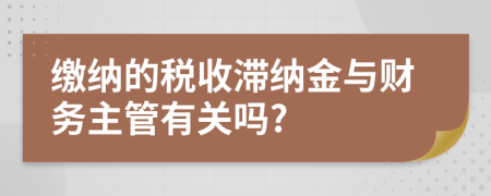 缴纳的税收滞纳金与财务主管有关吗?