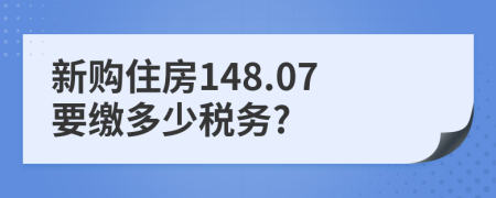 新购住房148.07要缴多少税务?