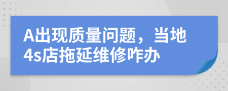 A出现质量问题，当地4s店拖延维修咋办