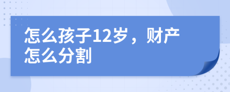 怎么孩子12岁，财产怎么分割