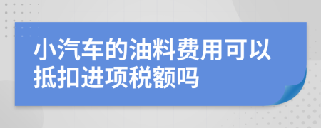 小汽车的油料费用可以抵扣进项税额吗