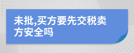 未批,买方要先交税卖方安全吗