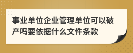 事业单位企业管理单位可以破产吗要依据什么文件条款