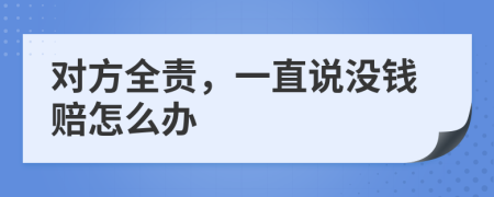 对方全责，一直说没钱赔怎么办
