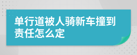 单行道被人骑新车撞到责任怎么定