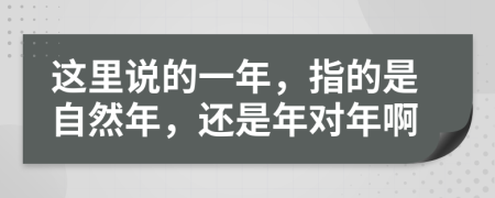 这里说的一年，指的是自然年，还是年对年啊