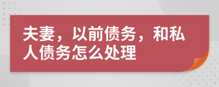 夫妻，以前债务，和私人债务怎么处理