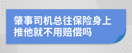 肇事司机总往保险身上推他就不用赔偿吗