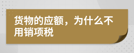 货物的应额，为什么不用销项税