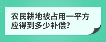 农民耕地被占用一平方应得到多少补偿？