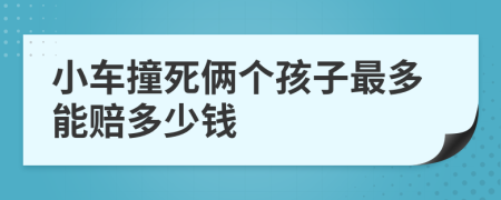 小车撞死俩个孩子最多能赔多少钱