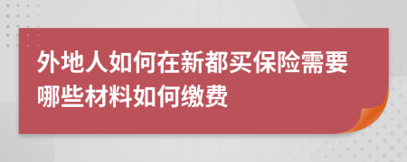 外地人如何在新都买保险需要哪些材料如何缴费