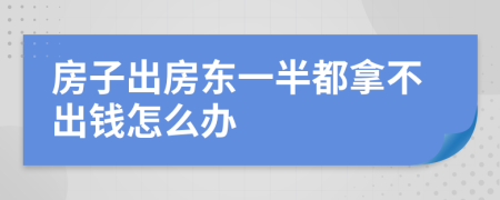房子出房东一半都拿不出钱怎么办